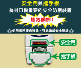 The Safety Door and Hand Guard are  important safety protection devices for  the sealing machine,Do not remove!!